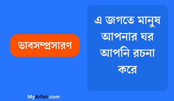 এ জগতে মানুষ আপনার ঘর আপনি রচনা করে - ভাবসম্প্রসারণ