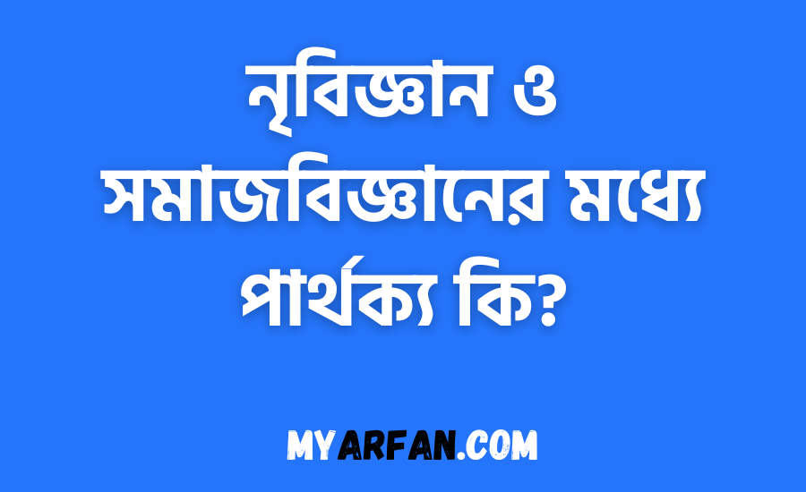 নৃবিজ্ঞান ও সমাজবিজ্ঞানের মধ্যে পার্থক্য কি?