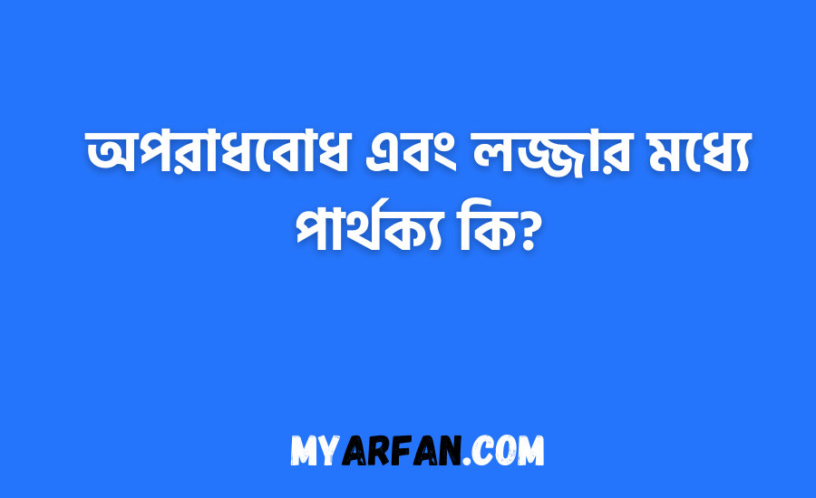 অপরাধবোধ এবং লজ্জার মধ্যে পার্থক্য কি?