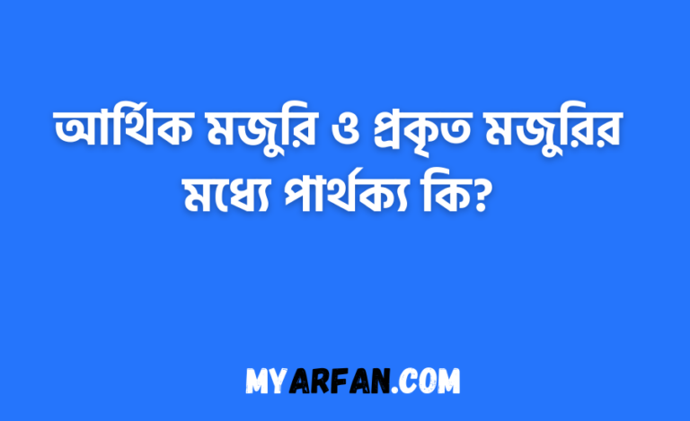 আর্থিক মজুরি ও প্রকৃত মজুরির মধ্যে পার্থক্য কি?