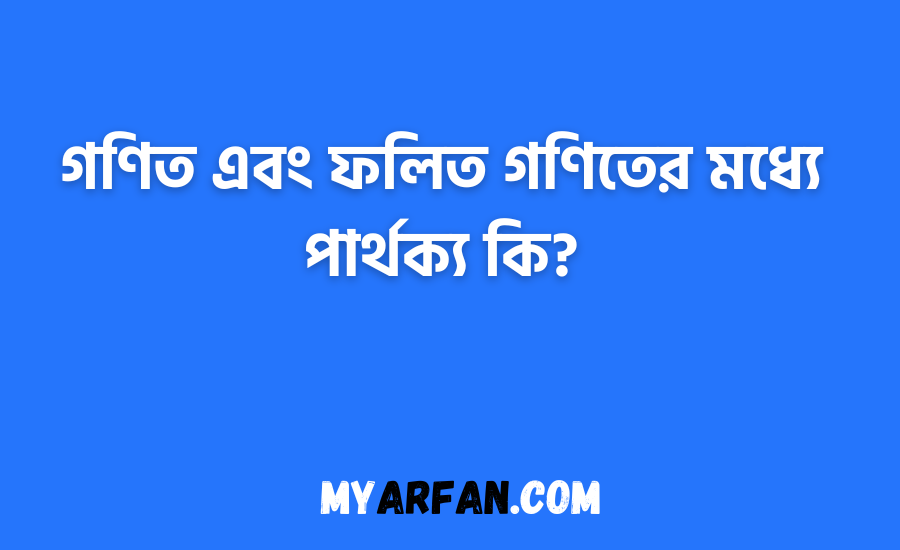গণিত এবং ফলিত গণিতের মধ্যে পার্থক্য কি?