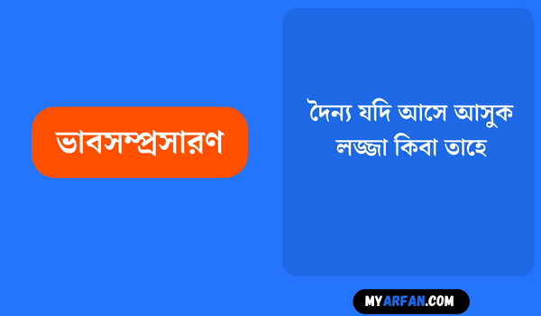 দৈন্য যদি আসে আসুক লজ্জা কিবা তাহে? মাথা উঁচু রাখিস সুখের সাথী মুখের পানে যদি নাহি চাহে ধৈর্য ধরে থাকিস - ভাবসম্প্রসারণ