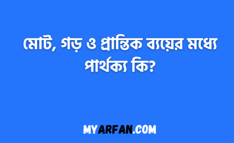 মোট, গড় ও প্রান্তিক ব্যয়ের মধ্যে পার্থক্য কি?