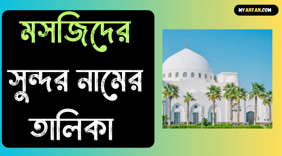 আরবি শব্দে মসজিদের সুন্দর নামের তালিকা, বাংলা শব্দে মসজিদের সুন্দর নামের তালিকা, মসজিদের সুন্দর নামের তালিকা