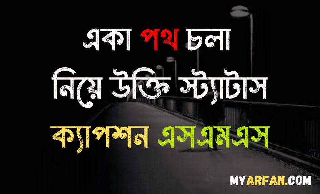 Best quotes captions on Walking Alone in Bengali, একা পথ চলা নিয়ে উক্তি স্ট্যাটাস ক্যাপশন এসএমএস
